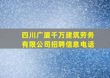 四川广厦千万建筑劳务有限公司招聘信息电话