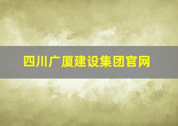 四川广厦建设集团官网