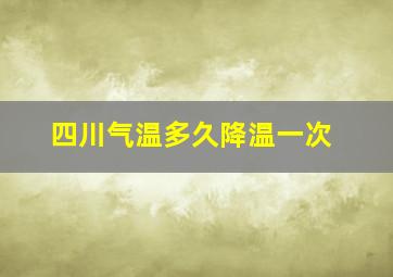 四川气温多久降温一次