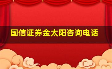 国信证券金太阳咨询电话