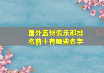 国外篮球俱乐部排名前十有哪些名字