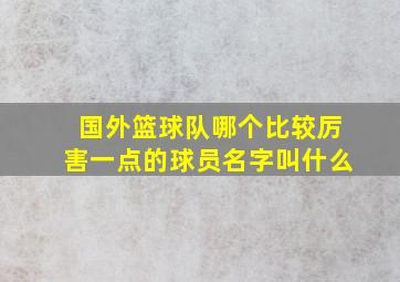 国外篮球队哪个比较厉害一点的球员名字叫什么