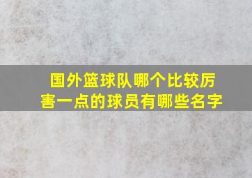 国外篮球队哪个比较厉害一点的球员有哪些名字