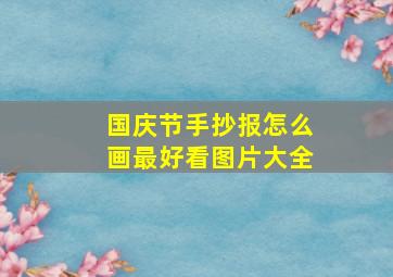 国庆节手抄报怎么画最好看图片大全