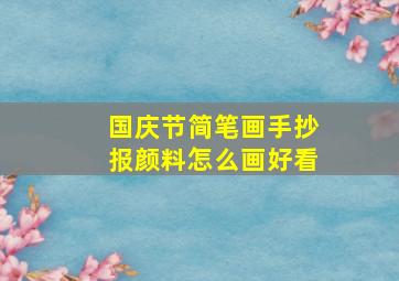 国庆节简笔画手抄报颜料怎么画好看