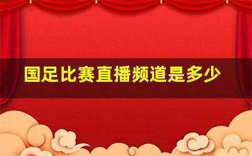 国足比赛直播频道是多少