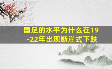 国足的水平为什么在19-22年出现断崖式下跌