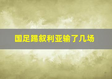 国足踢叙利亚输了几场