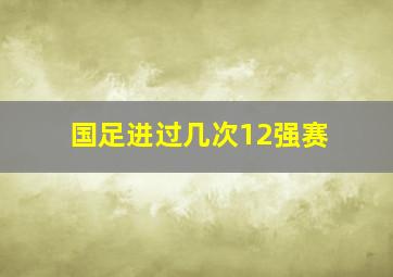 国足进过几次12强赛