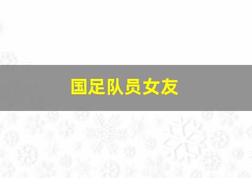 国足队员女友