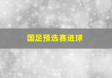 国足预选赛进球