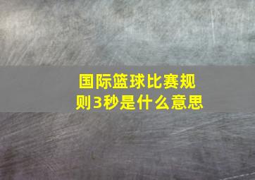 国际篮球比赛规则3秒是什么意思