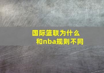 国际篮联为什么和nba规则不同