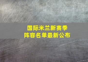 国际米兰新赛季阵容名单最新公布