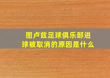 图卢兹足球俱乐部进球被取消的原因是什么