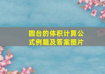 圆台的体积计算公式例题及答案图片