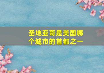 圣地亚哥是美国哪个城市的首都之一