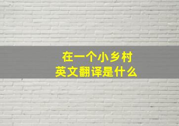 在一个小乡村英文翻译是什么