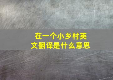 在一个小乡村英文翻译是什么意思