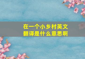 在一个小乡村英文翻译是什么意思啊