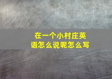 在一个小村庄英语怎么说呢怎么写