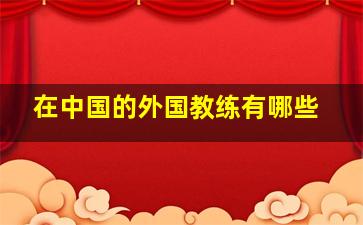 在中国的外国教练有哪些