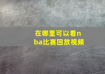 在哪里可以看nba比赛回放视频