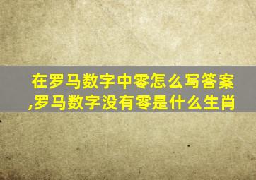 在罗马数字中零怎么写答案,罗马数字没有零是什么生肖