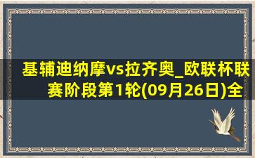 基辅迪纳摩vs拉齐奥_欧联杯联赛阶段第1轮(09月26日)全场录像