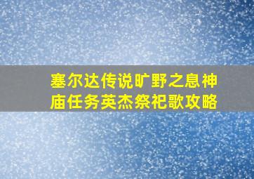 塞尔达传说旷野之息神庙任务英杰祭祀歌攻略