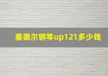 塞德尔钢琴up121多少钱