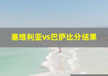 塞维利亚vs巴萨比分结果