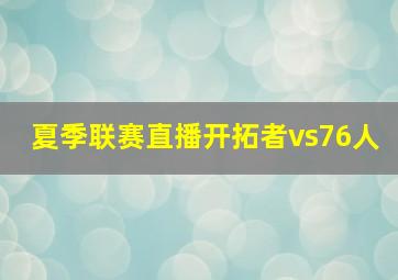 夏季联赛直播开拓者vs76人