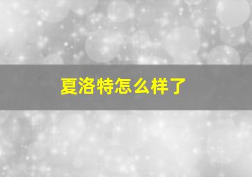 夏洛特怎么样了