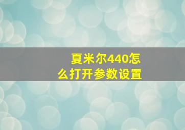 夏米尔440怎么打开参数设置