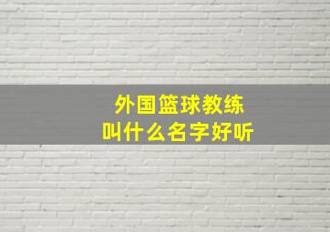 外国篮球教练叫什么名字好听