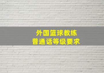 外国篮球教练普通话等级要求