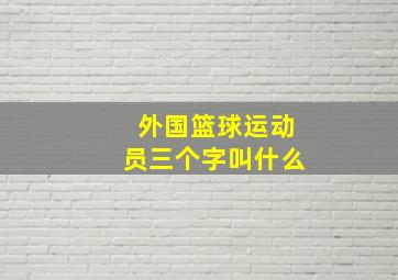 外国篮球运动员三个字叫什么