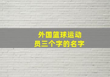 外国篮球运动员三个字的名字