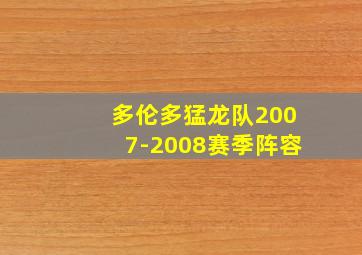 多伦多猛龙队2007-2008赛季阵容