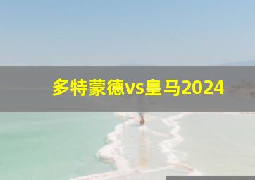 多特蒙德vs皇马2024