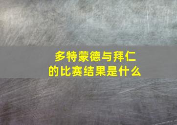 多特蒙德与拜仁的比赛结果是什么