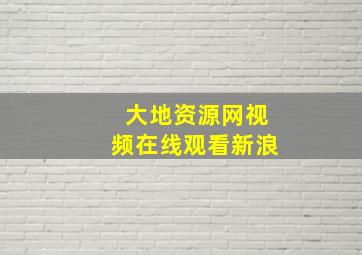 大地资源网视频在线观看新浪