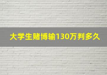 大学生赌博输130万判多久