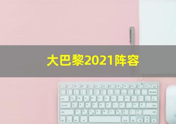 大巴黎2021阵容