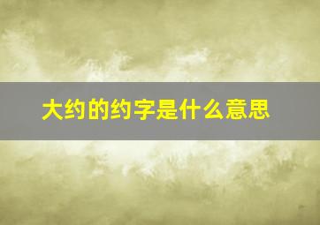 大约的约字是什么意思