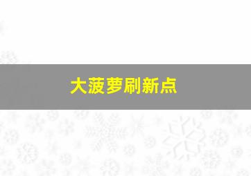 大菠萝刷新点