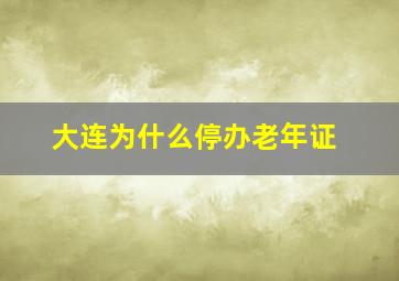 大连为什么停办老年证