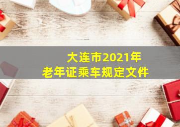 大连市2021年老年证乘车规定文件