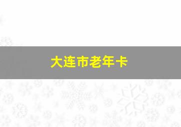 大连市老年卡